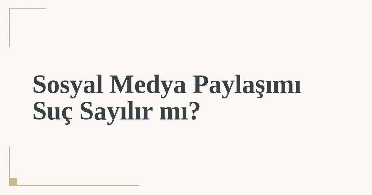 Sosyal Medya Paylaşımı Suç Sayılır mı?