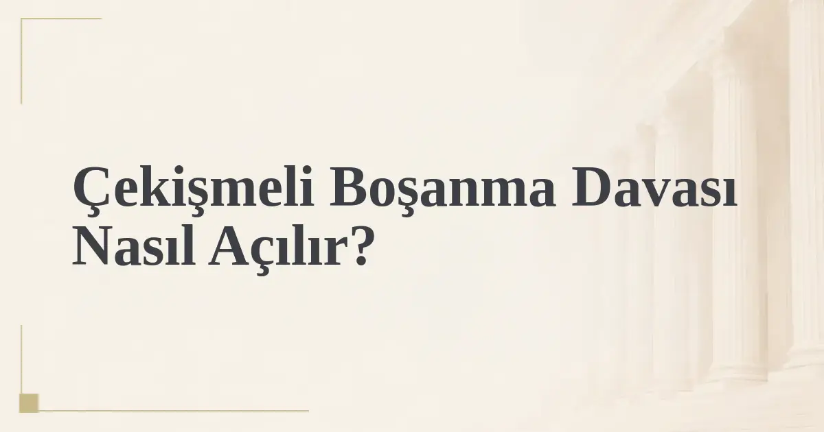 Çekişmeli Boşanma Davası Nasıl Açılır?