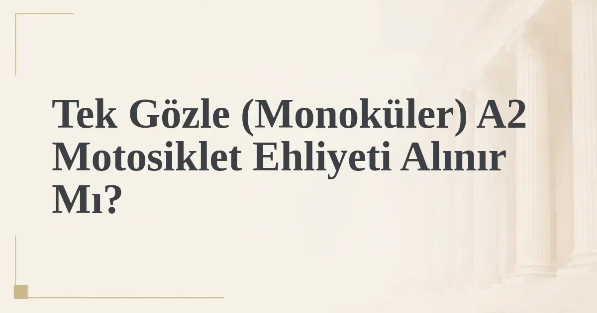 Tek Gözle (Monoküler) A2 Motosiklet Ehliyeti Alınır Mı?
