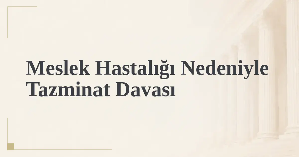 Meslek Hastalığı Nedeniyle Tazminat Davası
