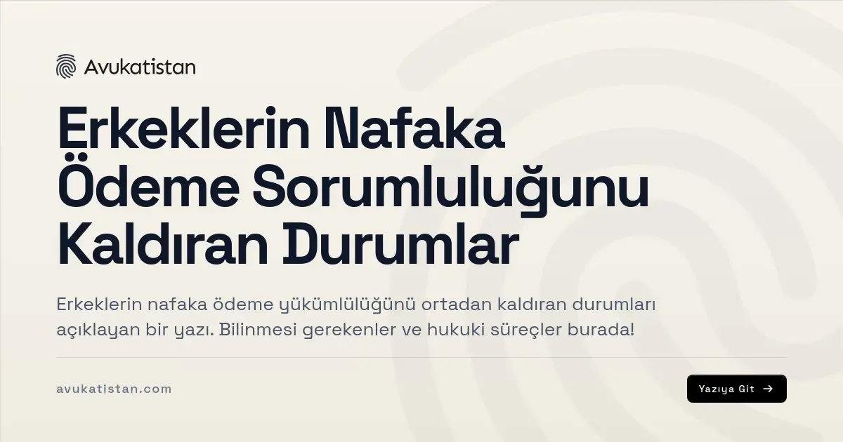 Erkeklerin Nafaka Ödeme Sorumluluğunu Kaldıran Durumlar