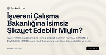 İşvereni Çalışma Bakanlığına İsimsiz Şikayet Edebilir Miyim?