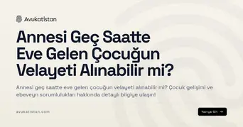 Annesi Geç Saatte Eve Gelen Çocuğun Velayeti Alınabilir mi?