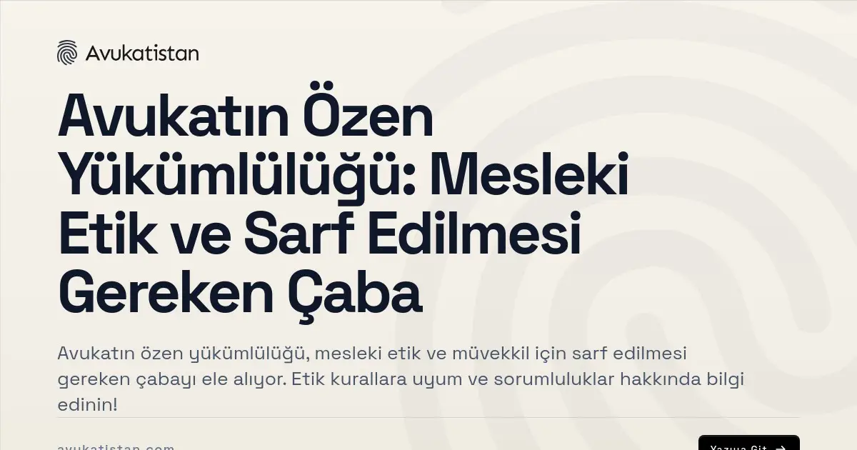 Avukatın Özen Yükümlülüğü: Mesleki Etik ve Sarf Edilmesi Gereken Çaba
