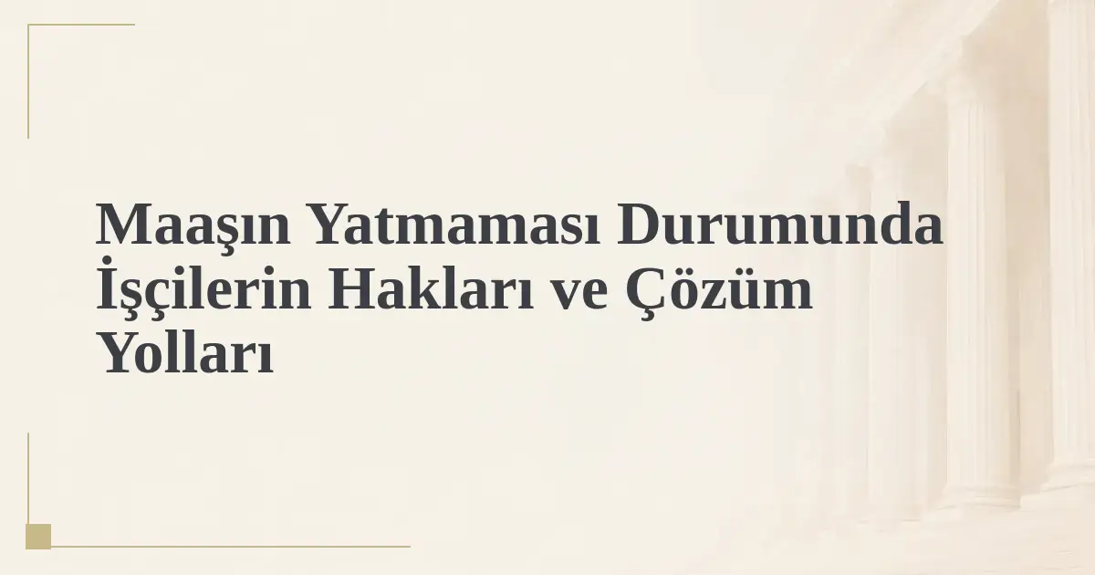 Maaşın Yatmaması Durumunda İşçilerin Hakları ve Çözüm Yolları