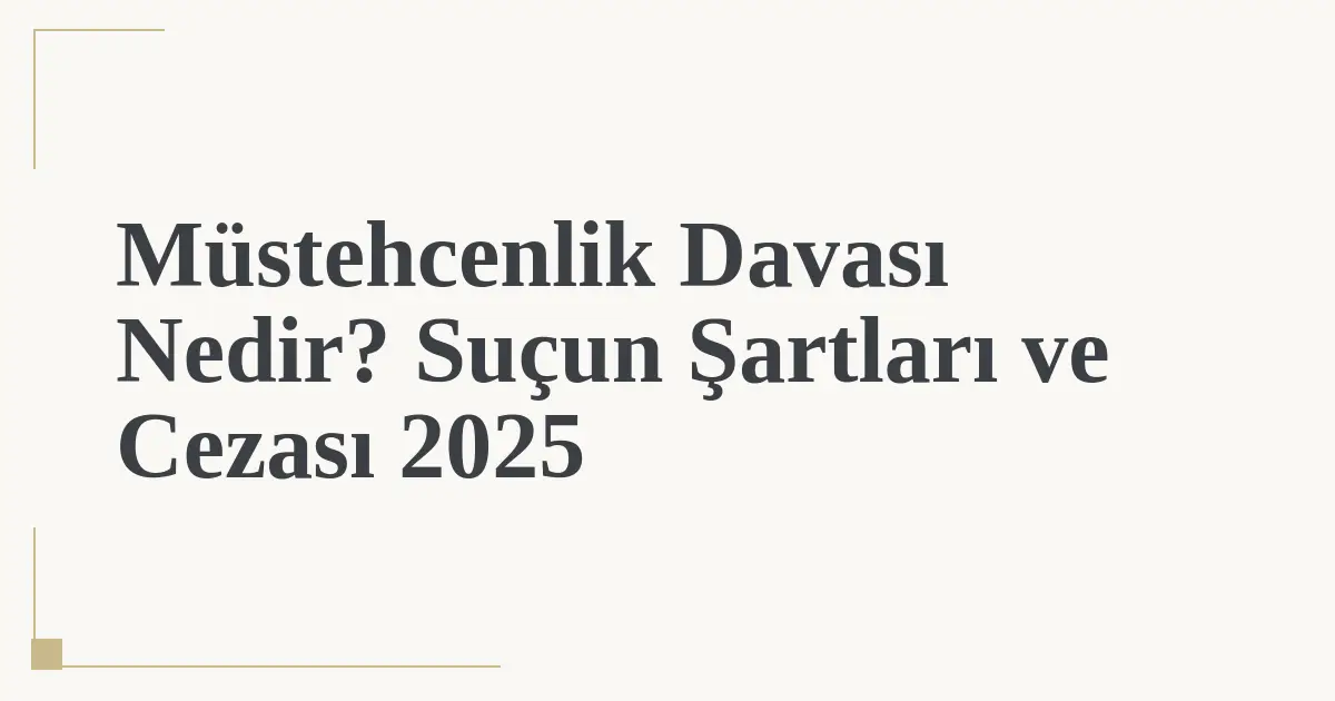 Müstehcenlik Davası Nedir? Suçun Şartları ve Cezası 2025