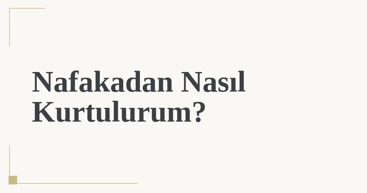 Nafakadan Nasıl Kurtulurum?