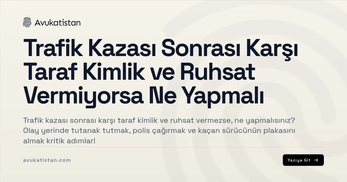 Trafik Kazası Sonrası Karşı Taraf Kimlik ve Ruhsat Vermiyorsa Ne Yapmalı