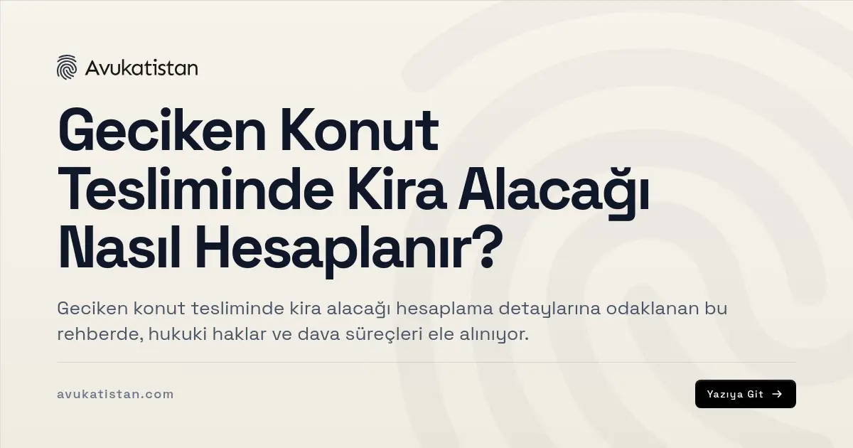 Geciken Konut Tesliminde Kira Alacağı Nasıl Hesaplanır?