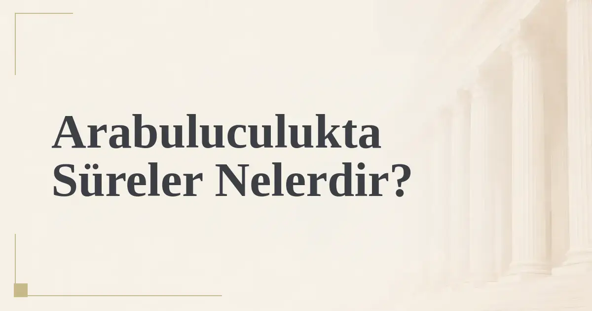 Arabuluculukta Süreler Nelerdir?