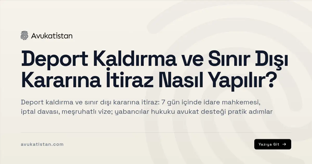 Deport Kaldırma ve Sınır Dışı Kararına İtiraz Nasıl Yapılır?