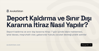 Deport Kaldırma ve Sınır Dışı Kararına İtiraz Nasıl Yapılır?