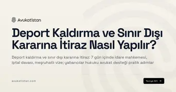 Deport Kaldırma ve Sınır Dışı Kararına İtiraz Nasıl Yapılır?