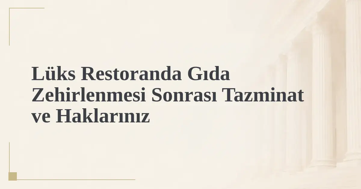 Lüks Restoranda Gıda Zehirlenmesi Sonrası Tazminat ve Haklarınız