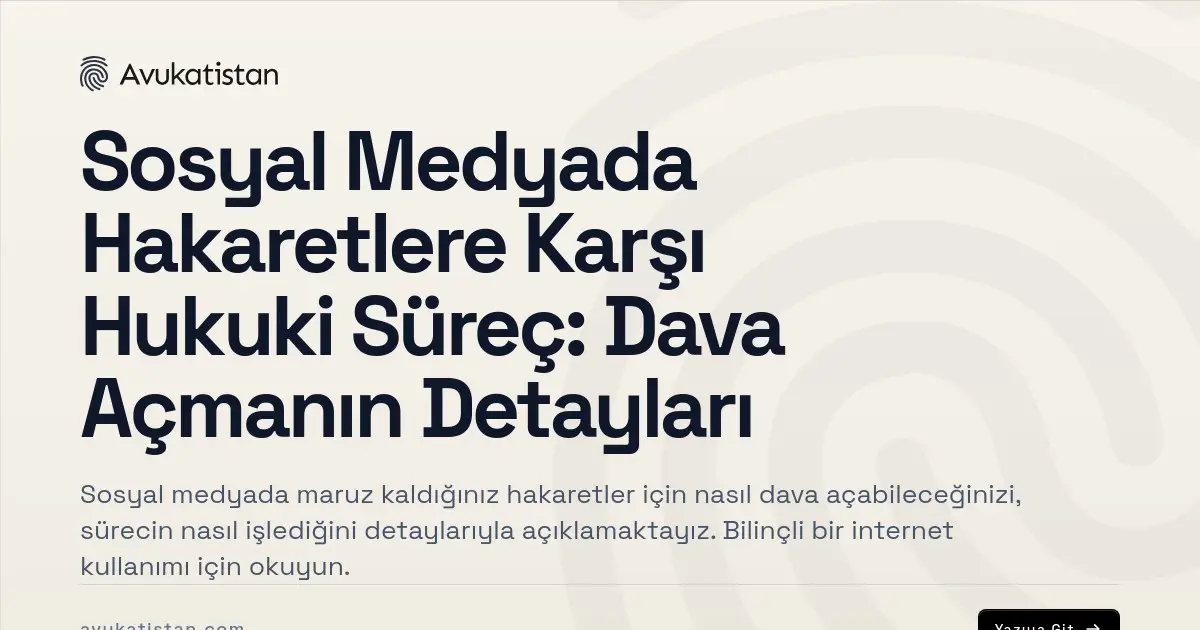 Sosyal Medyada Hakaretlere Karşı Hukuki Süreç: Dava Açmanın Detayları