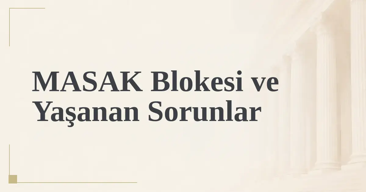 MASAK Blokesi ve Yaşanan Sorunlar