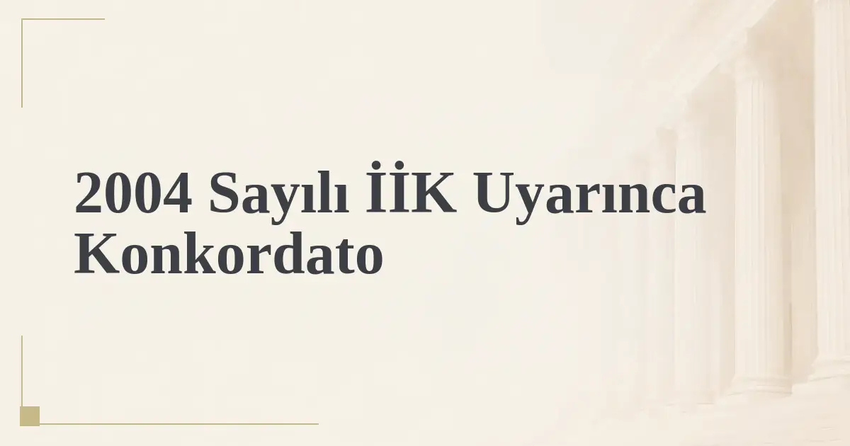 2004 Sayılı İİK Uyarınca Konkordato