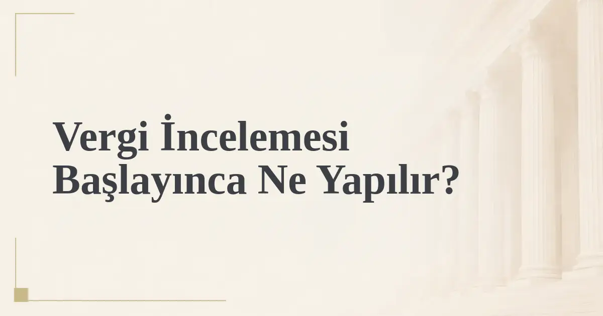 Vergi İncelemesi Başlayınca Ne Yapılır?