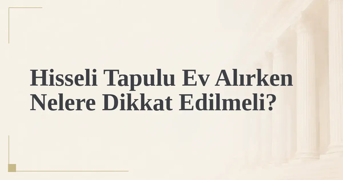 Hisseli Tapulu Ev Alırken Nelere Dikkat Edilmeli?