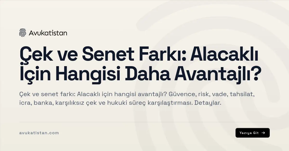 Çek ve Senet Farkı: Alacaklı İçin Hangisi Daha Avantajlı?