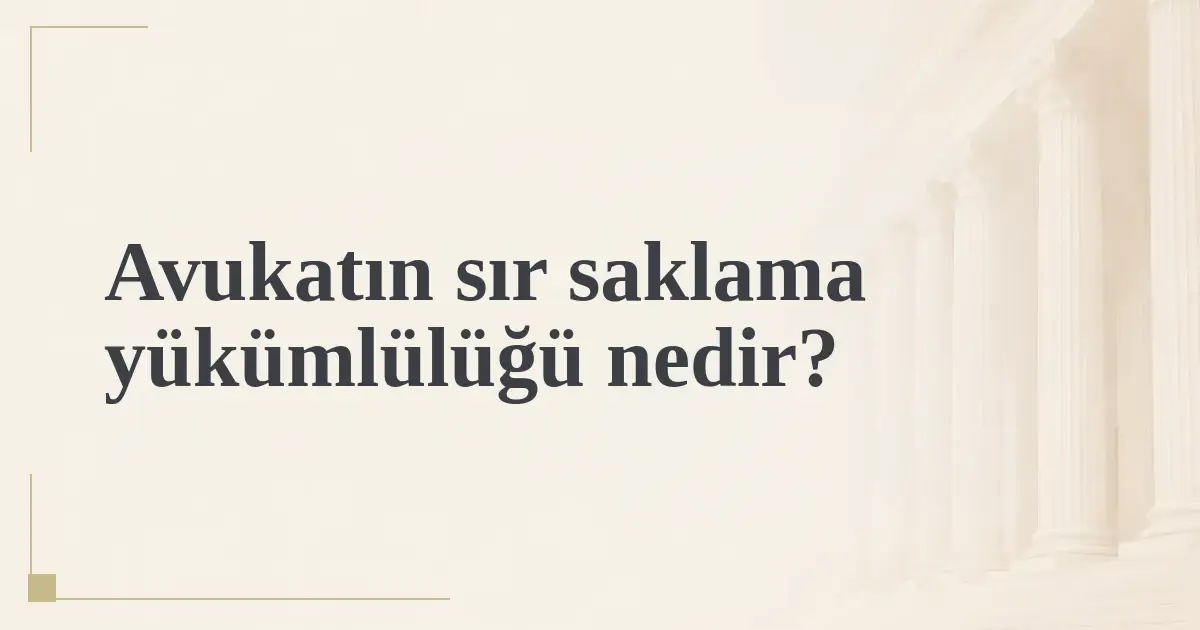 Avukatın sır saklama yükümlülüğü nedir?