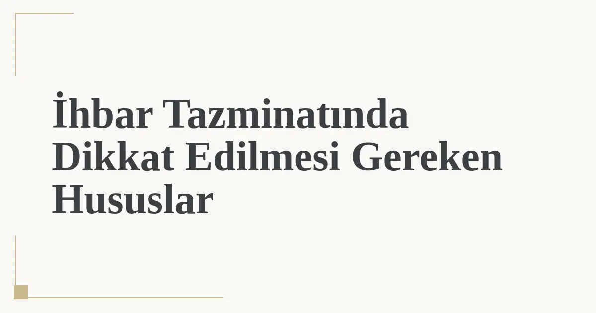 İhbar Tazminatında Dikkat Edilmesi Gereken Hususlar