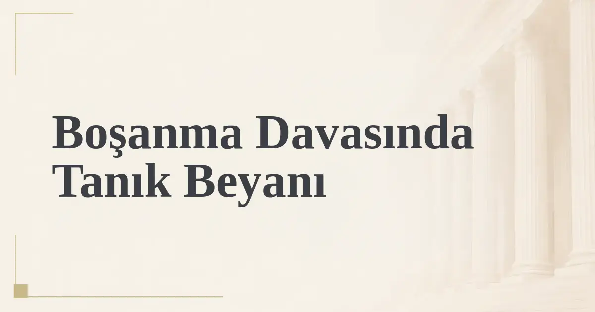 Boşanma Davasında Tanık Beyanı