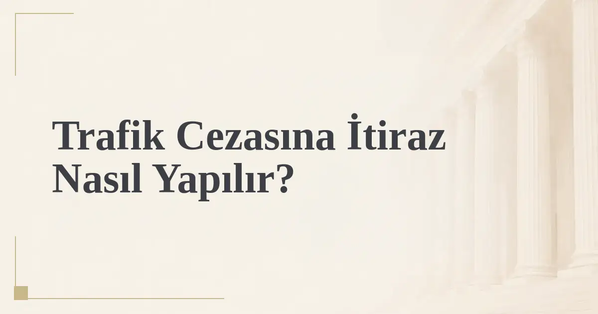 Trafik Cezasına İtiraz Nasıl Yapılır?