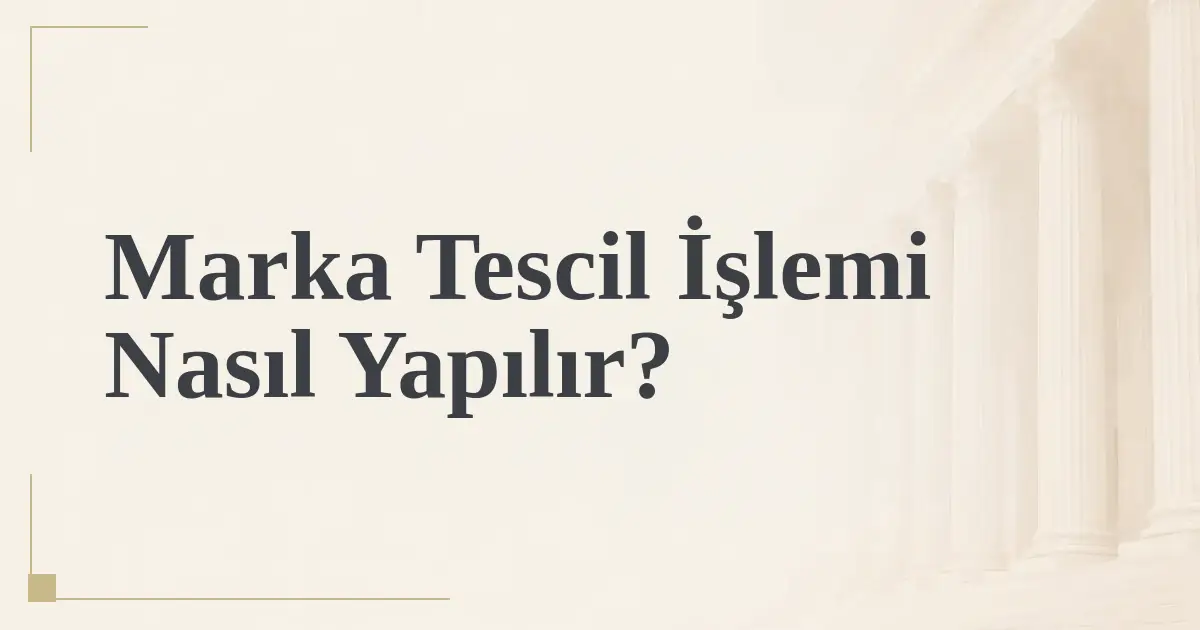 Marka Tescil İşlemi Nasıl Yapılır?