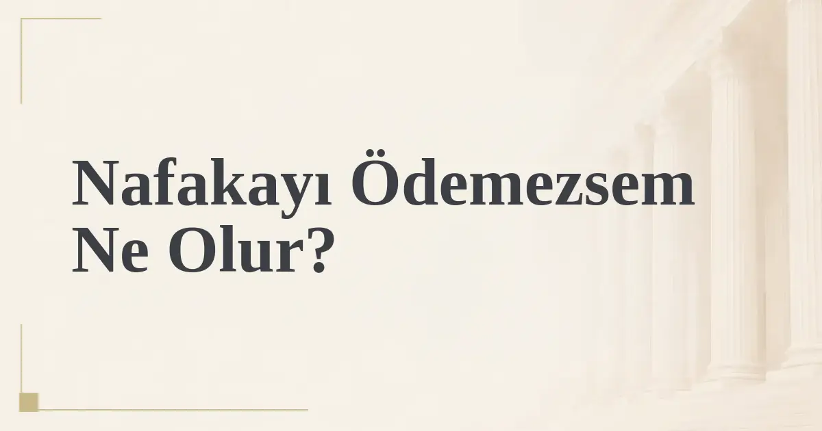 Nafakayı Ödemezsem Ne Olur?