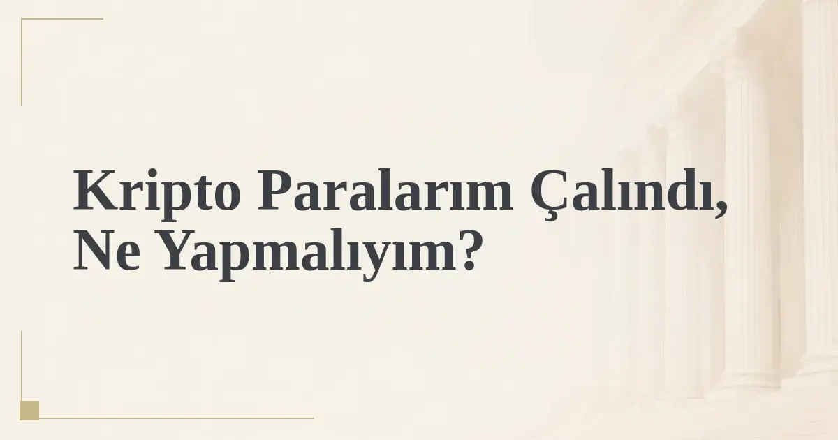 Kripto Paralarım Çalındı, Ne Yapmalıyım?