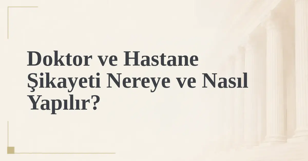 Doktor ve Hastane Şikayeti Nereye ve Nasıl Yapılır?