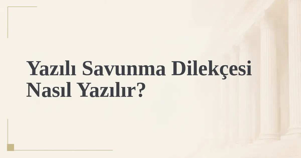 Yazılı Savunma Dilekçesi Nasıl Yazılır?