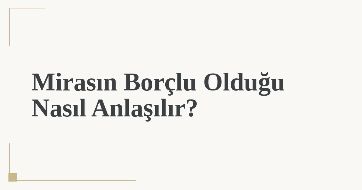 Mirasın Borçlu Olduğu Nasıl Anlaşılır?