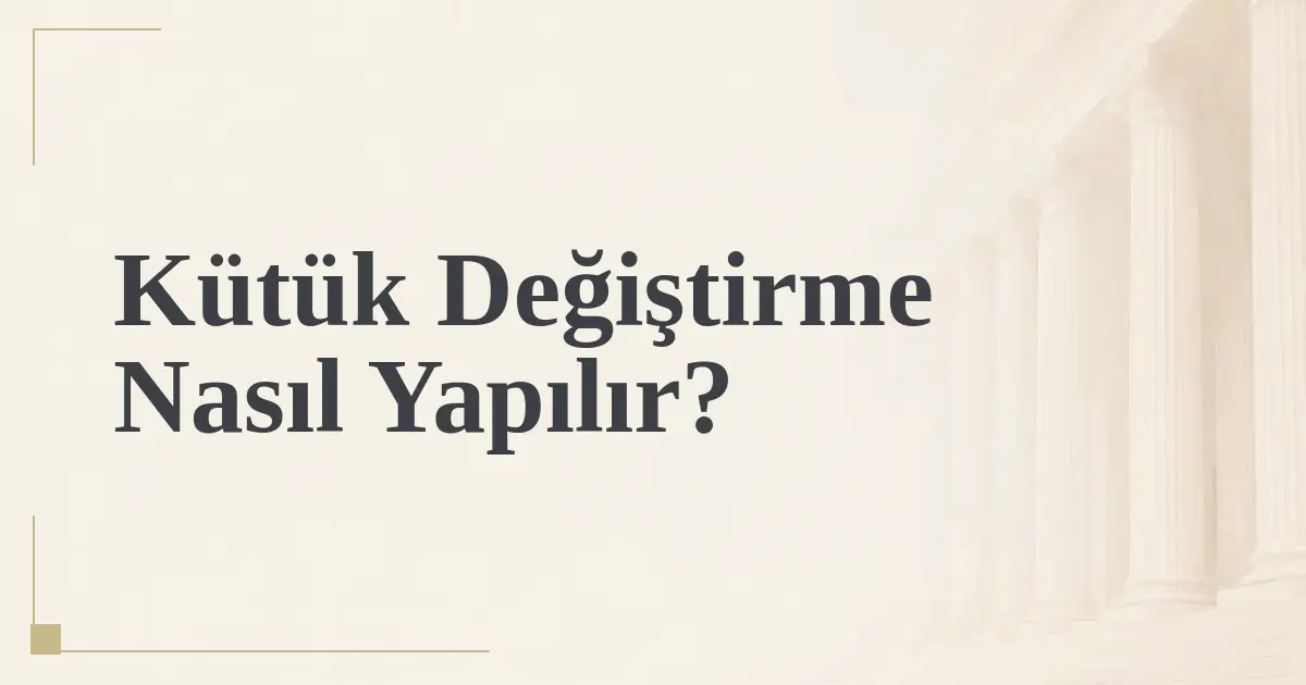 Kütük Değiştirme Nasıl Yapılır?