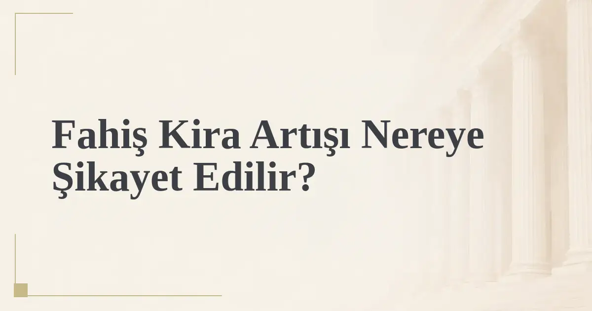 Fahiş Kira Artışı Nereye Şikayet Edilir?