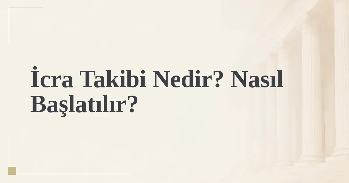 İcra Takibi Nedir? Nasıl Başlatılır?