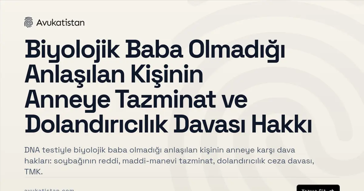 Biyolojik Baba Olmadığı Anlaşılan Kişinin Anneye Tazminat ve Dolandırıcılık Davası Hakkı