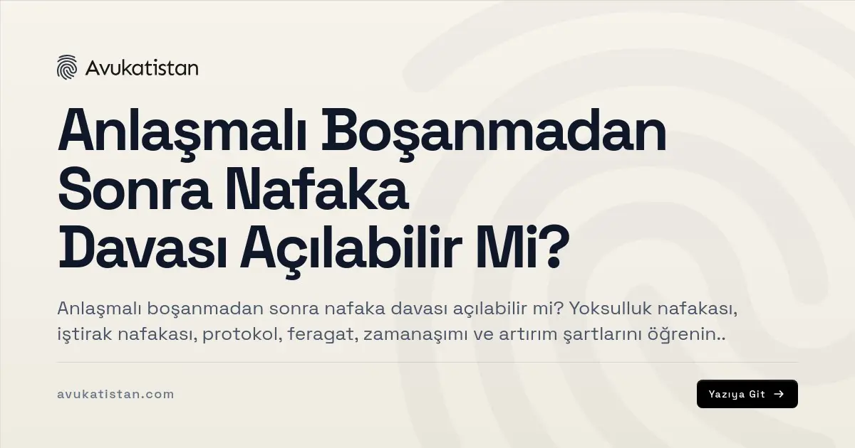 Anlaşmalı Boşanmadan Sonra Nafaka Davası Açılabilir Mi?