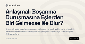Anlaşmalı Boşanma Duruşmasına Eşlerden Biri Gelmezse Ne Olur?