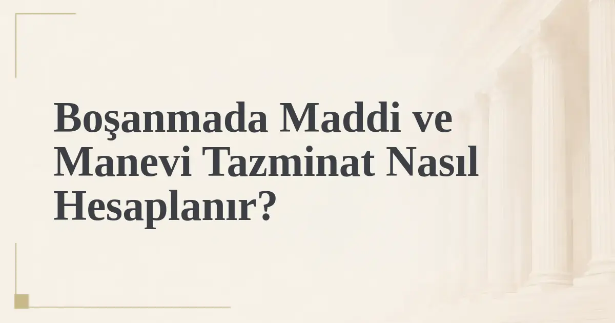 Boşanmada Maddi ve Manevi Tazminat Nasıl Hesaplanır?