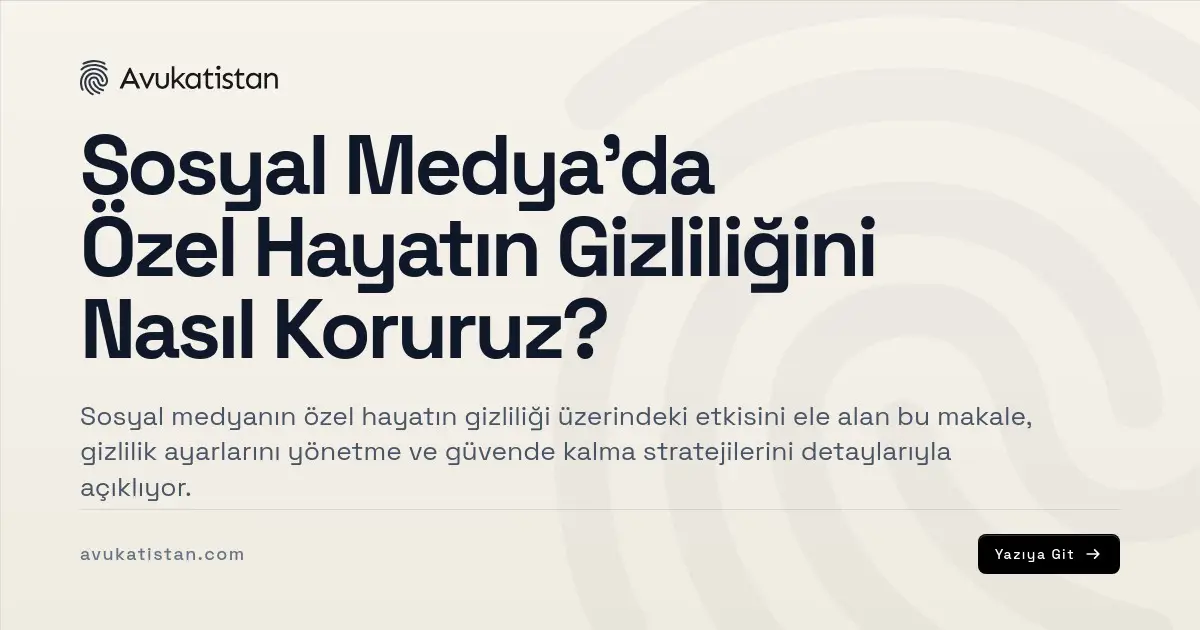 Sosyal Medya'da Özel Hayatın Gizliliğini Nasıl Koruruz?