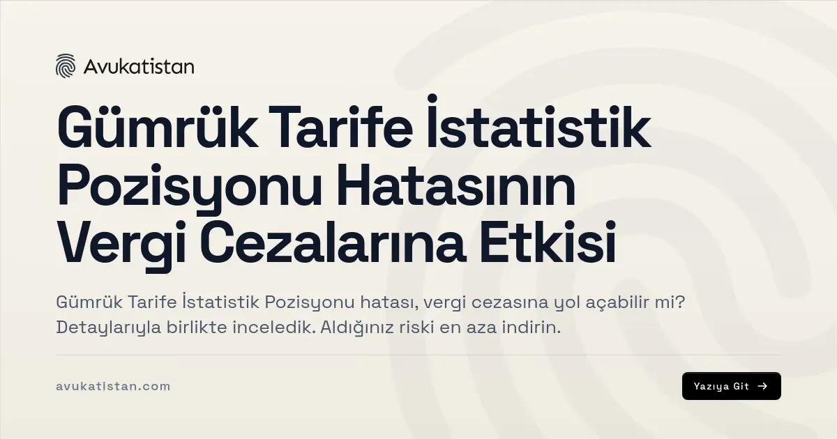 Gümrük Tarife İstatistik Pozisyonu Hatasının Vergi Cezalarına Etkisi