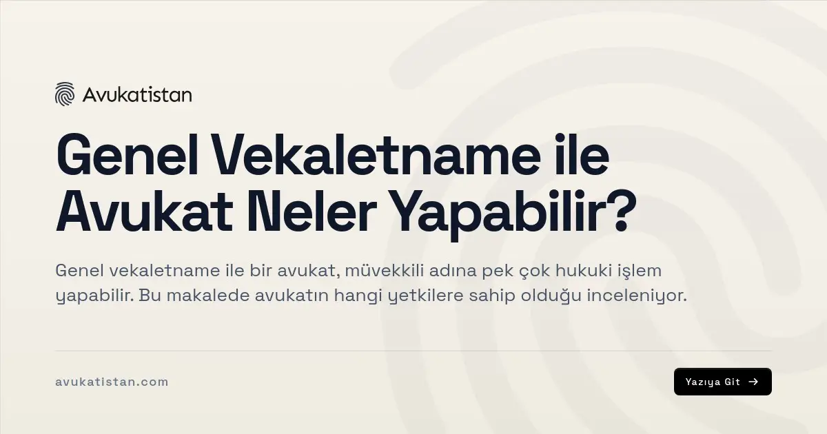 Genel Vekaletname ile Avukat Neler Yapabilir?