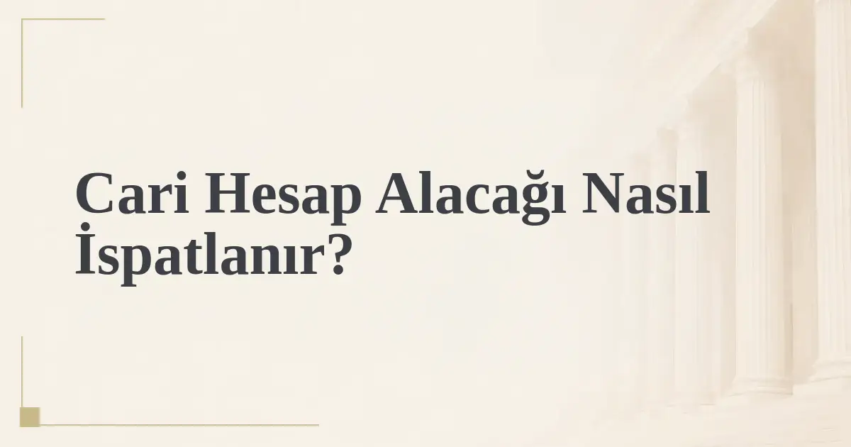 Cari Hesap Alacağı Nasıl İspatlanır?