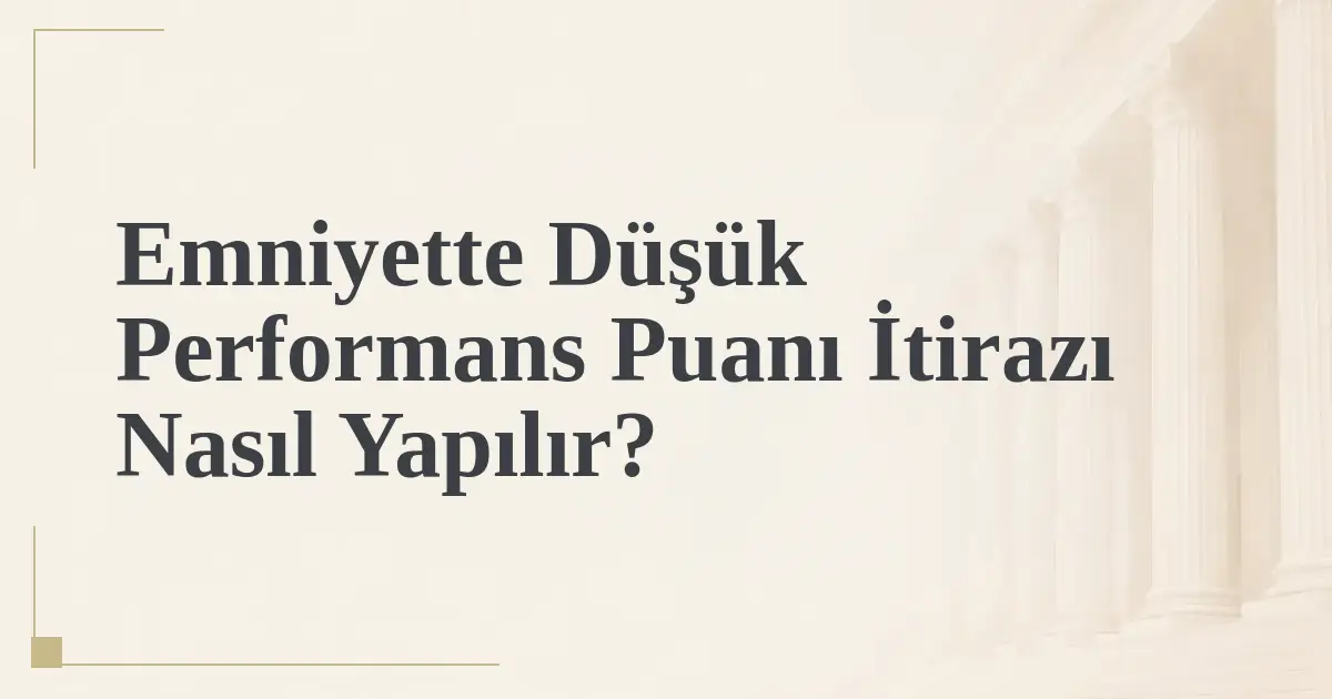 Emniyette Düşük Performans Puanı İtirazı Nasıl Yapılır?