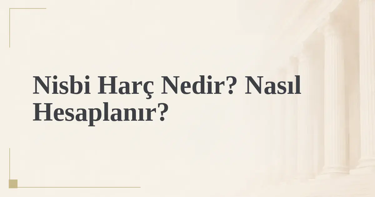 Nisbi Harç Nedir? Nasıl Hesaplanır?