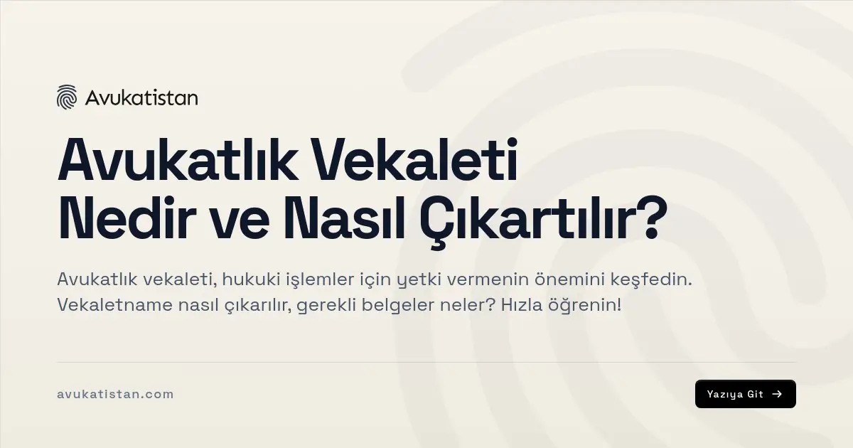Avukatlık Vekaleti Nedir ve Nasıl Çıkartılır?
