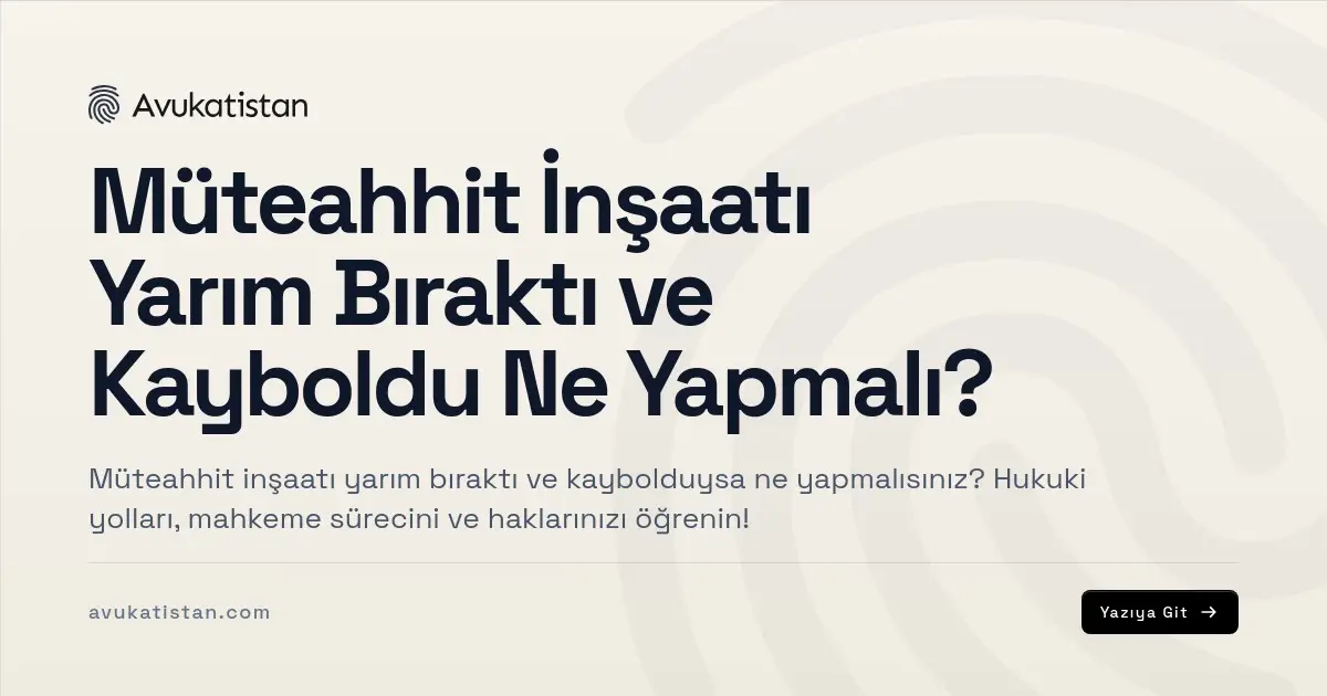Müteahhit İnşaatı Yarım Bıraktı ve Kayboldu Ne Yapmalı?