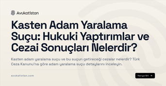 Kasten Adam Yaralama Suçu: Hukuki Yaptırımlar ve Cezai Sonuçları Nelerdir?